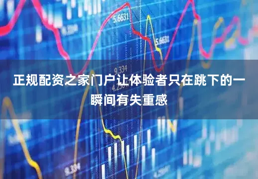 正规配资之家门户让体验者只在跳下的一瞬间有失重感